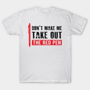 Teacher - Don't make me take out the red pen T-Shirt